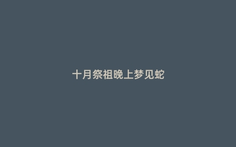 十月祭祖晚上梦见蛇