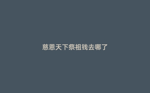 慈恩天下祭祖钱去哪了